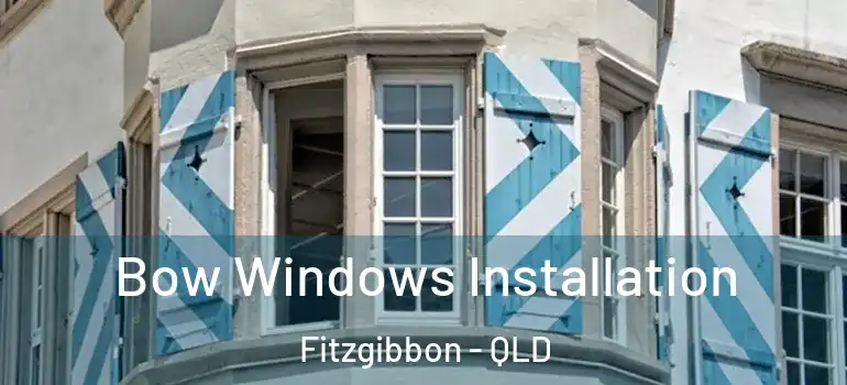 Bow Windows Installation Fitzgibbon - QLD