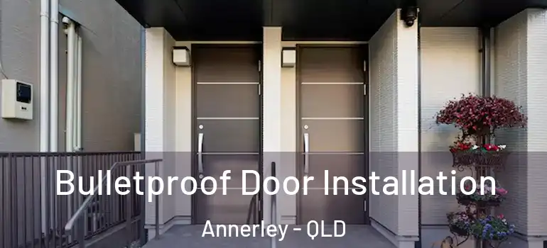 Bulletproof Door Installation Annerley - QLD