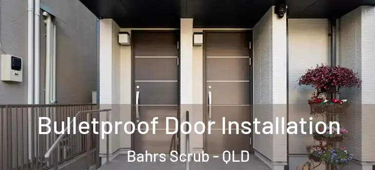Bulletproof Door Installation Bahrs Scrub - QLD