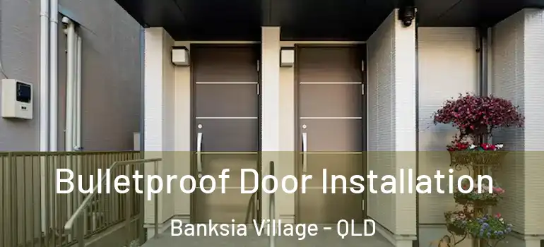  Bulletproof Door Installation Banksia Village - QLD