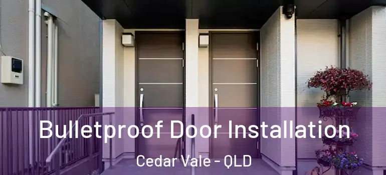 Bulletproof Door Installation Cedar Vale - QLD