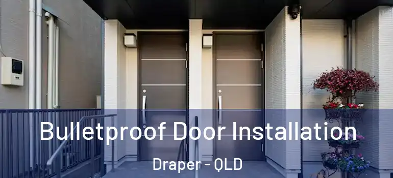 Bulletproof Door Installation Draper - QLD