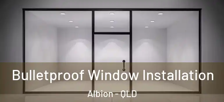 Bulletproof Window Installation Albion - QLD