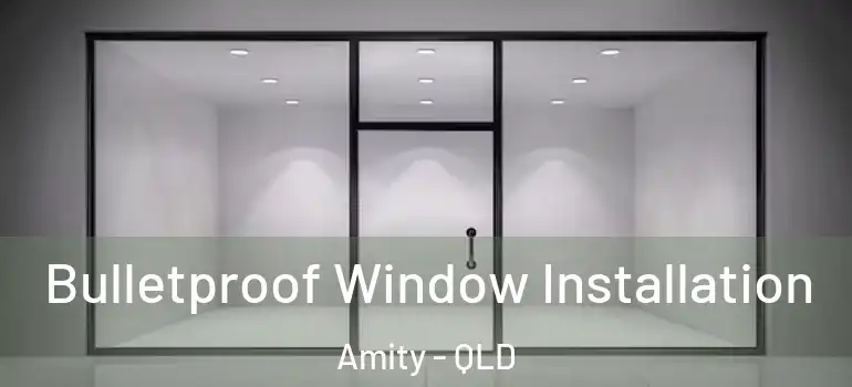 Bulletproof Window Installation Amity - QLD