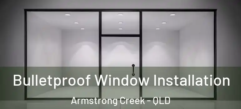 Bulletproof Window Installation Armstrong Creek - QLD