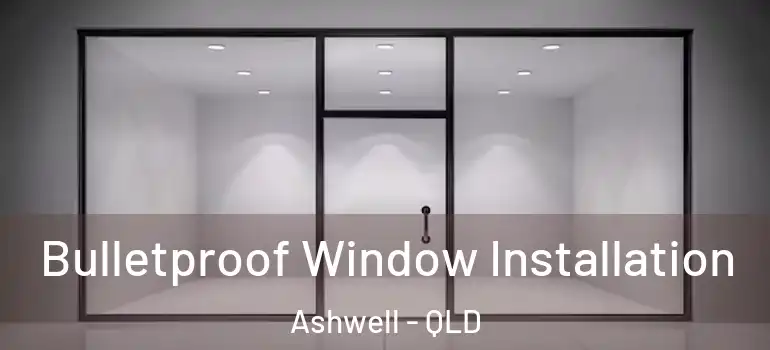Bulletproof Window Installation Ashwell - QLD