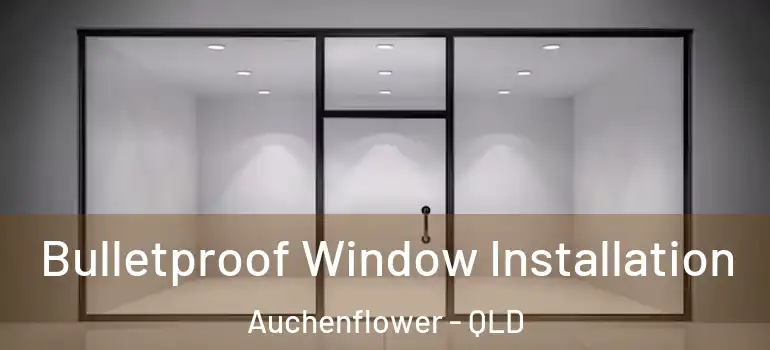 Bulletproof Window Installation Auchenflower - QLD