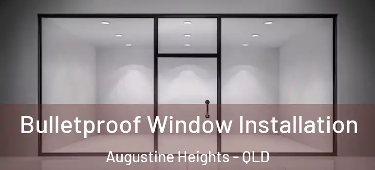 Bulletproof Window Installation Augustine Heights - QLD