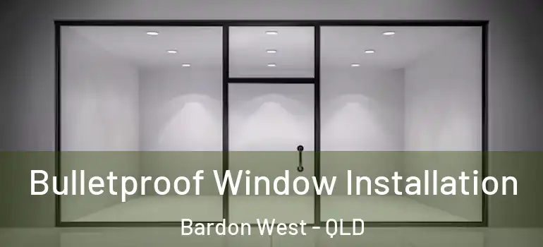 Bulletproof Window Installation Bardon West - QLD
