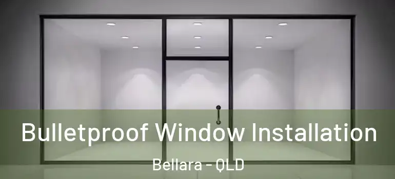 Bulletproof Window Installation Bellara - QLD