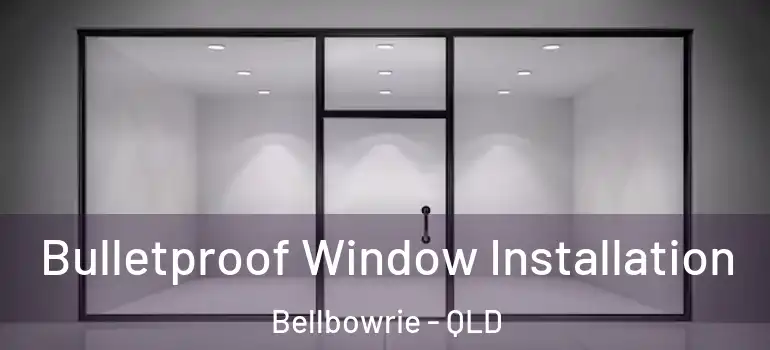 Bulletproof Window Installation Bellbowrie - QLD