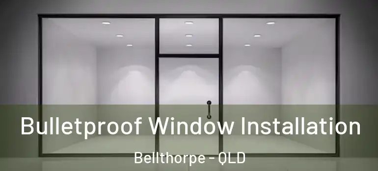 Bulletproof Window Installation Bellthorpe - QLD