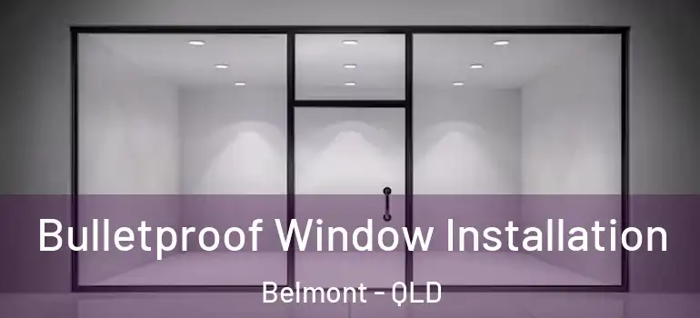 Bulletproof Window Installation Belmont - QLD