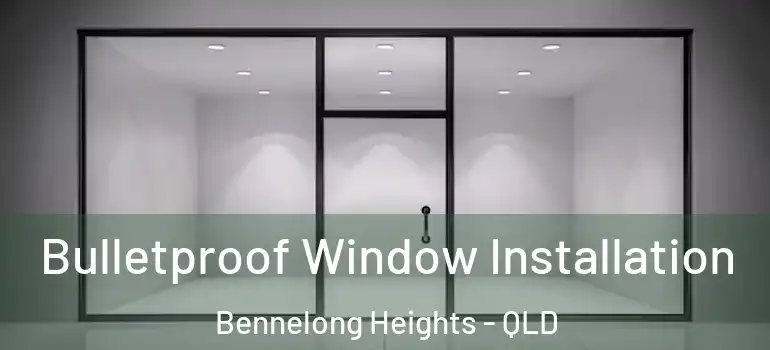 Bulletproof Window Installation Bennelong Heights - QLD