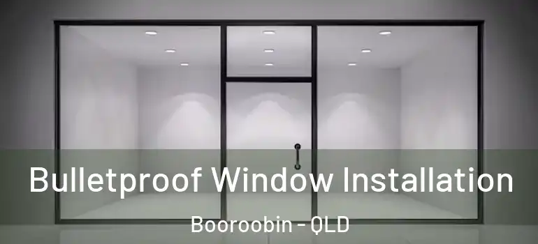 Bulletproof Window Installation Booroobin - QLD