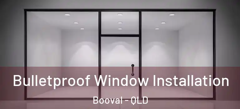 Bulletproof Window Installation Booval - QLD