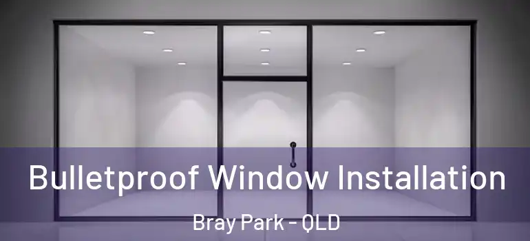 Bulletproof Window Installation Bray Park - QLD