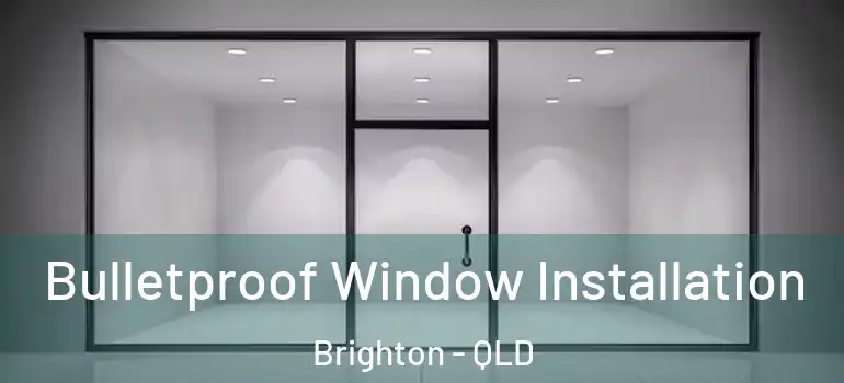 Bulletproof Window Installation Brighton - QLD