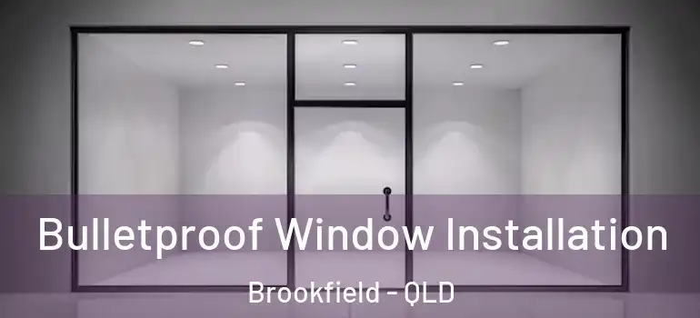 Bulletproof Window Installation Brookfield - QLD