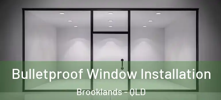 Bulletproof Window Installation Brooklands - QLD