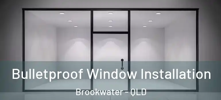 Bulletproof Window Installation Brookwater - QLD