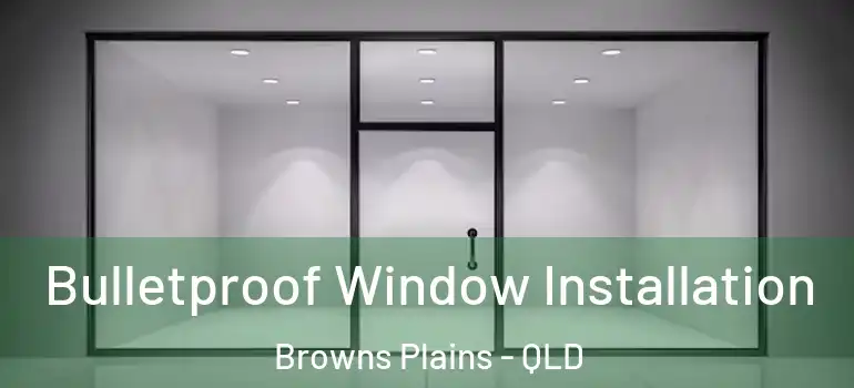 Bulletproof Window Installation Browns Plains - QLD