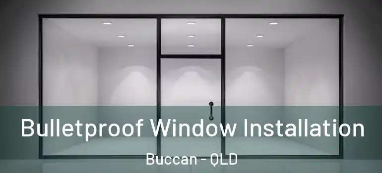 Bulletproof Window Installation Buccan - QLD