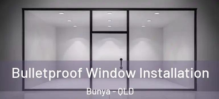Bulletproof Window Installation Bunya - QLD