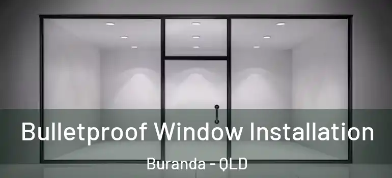Bulletproof Window Installation Buranda - QLD