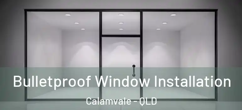 Bulletproof Window Installation Calamvale - QLD