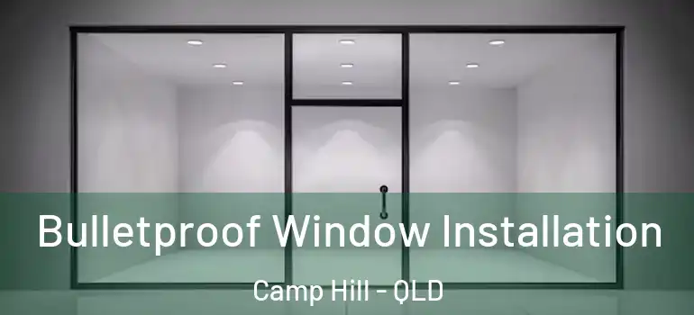 Bulletproof Window Installation Camp Hill - QLD