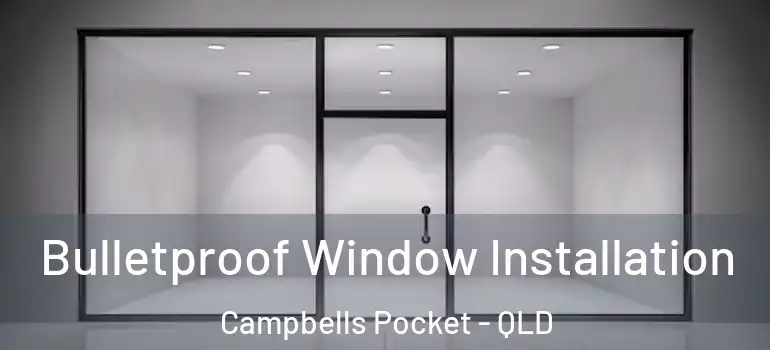 Bulletproof Window Installation Campbells Pocket - QLD