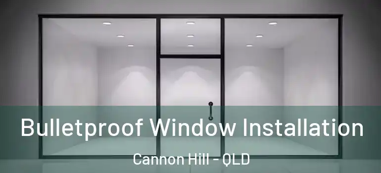 Bulletproof Window Installation Cannon Hill - QLD