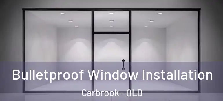 Bulletproof Window Installation Carbrook - QLD