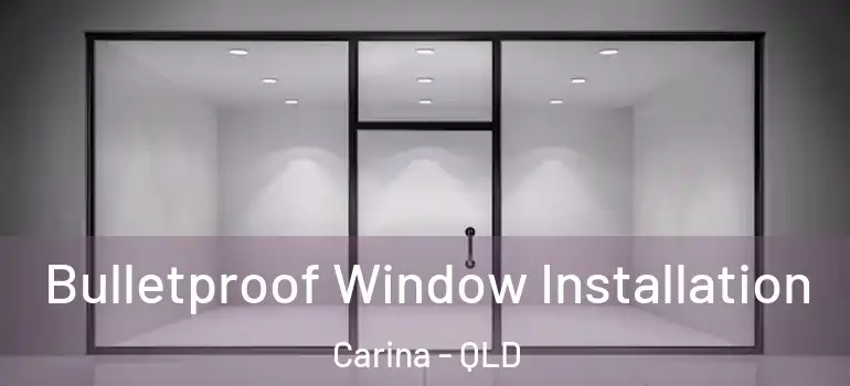Bulletproof Window Installation Carina - QLD