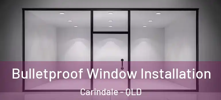 Bulletproof Window Installation Carindale - QLD