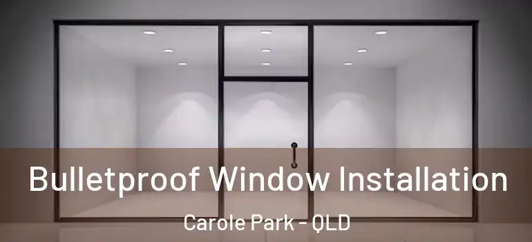 Bulletproof Window Installation Carole Park - QLD
