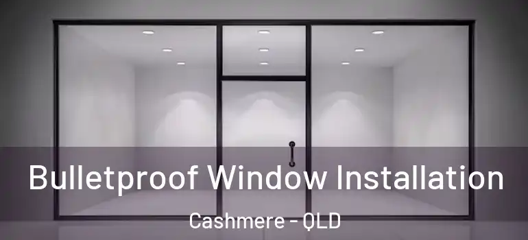 Bulletproof Window Installation Cashmere - QLD