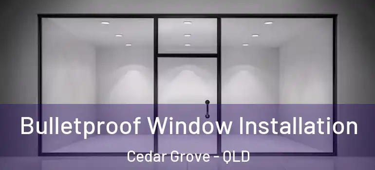 Bulletproof Window Installation Cedar Grove - QLD