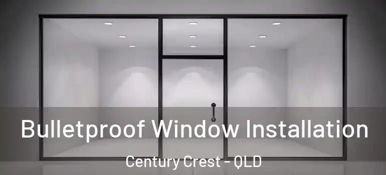 Bulletproof Window Installation Century Crest - QLD