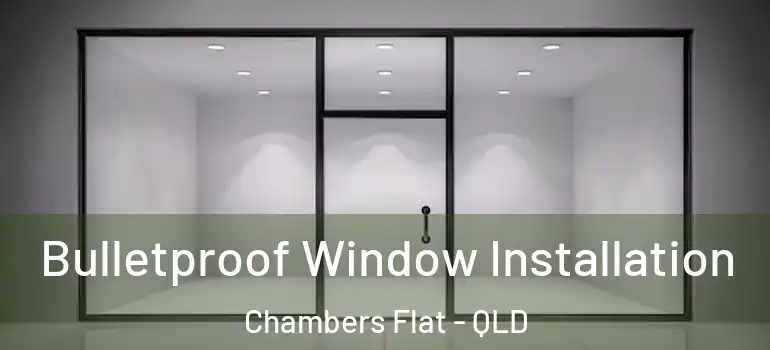 Bulletproof Window Installation Chambers Flat - QLD