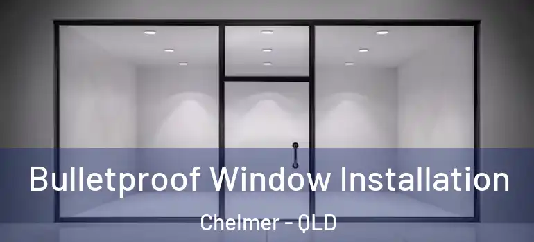Bulletproof Window Installation Chelmer - QLD