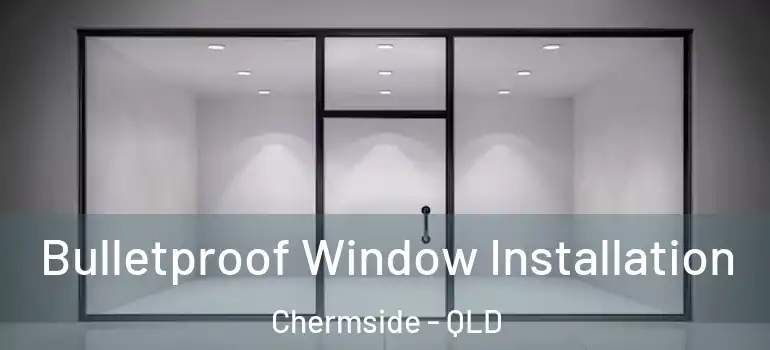 Bulletproof Window Installation Chermside - QLD