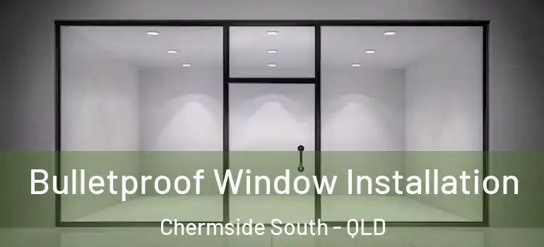 Bulletproof Window Installation Chermside South - QLD