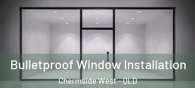 Bulletproof Window Installation Chermside West - QLD