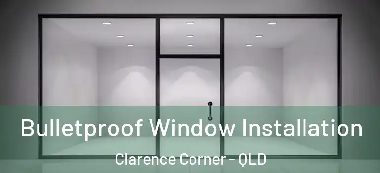 Bulletproof Window Installation Clarence Corner - QLD