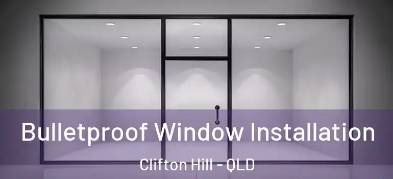Bulletproof Window Installation Clifton Hill - QLD