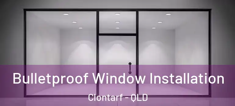 Bulletproof Window Installation Clontarf - QLD