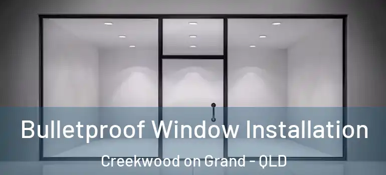 Bulletproof Window Installation Creekwood on Grand - QLD