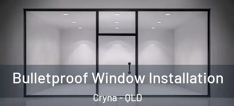 Bulletproof Window Installation Cryna - QLD